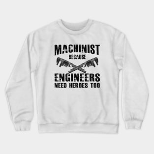 Machinist because engineers need heroes too Crewneck Sweatshirt